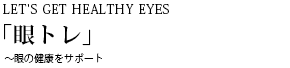 LET'S GET HEALTHY EYES uvg `̌NT|[g